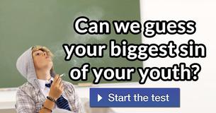 Can we guess your biggest sin of your youth?
