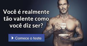 Você é realmente tão valente como você diz ser?