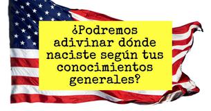 ¿Podremos adivinar dónde naciste según tus conocimientos generales?