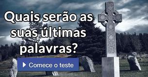 Quais serão as suas últimas palavras?