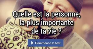 Quelle est la personne, la plus importante de ta vie ?