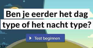 Ben je eerder het dag type of het nacht type?
