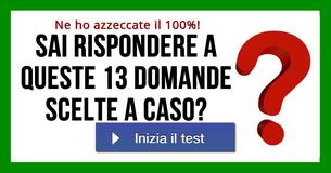 Sai rispondere a queste 13 domande scelte a caso?