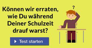 Können wir erraten, wie Du während Deiner Schulzeit drauf warst?