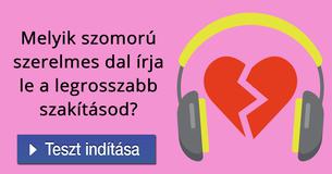 Melyik szomorú szerelmes dal írja le a legrosszabb szakításod?   