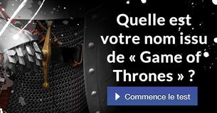 Quelle est votre nom issu de « Game of Thrones » ?