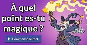 À quel point es-tu magique ?