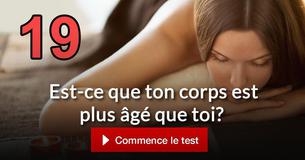 Est-ce que ton corps est plus âgé que toi? 