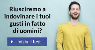 Riusciremo a indovinare i tuoi gusti in fatto di uomini?