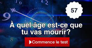 À quel âge est-ce que tu vas mourir?