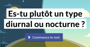 Es-tu plutôt un type diurnal ou nocturne ?