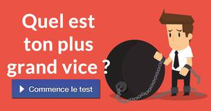 Quel est ton plus grand vice ?
