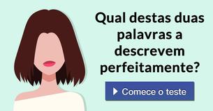 Qual destas duas palavras a descrevem perfeitamente?