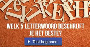 Welk 5 letterwoord beschrijft je het beste?    