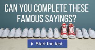 Can you complete these famous sayings?