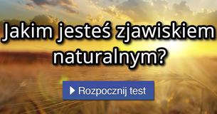 Jakim jesteś zjawiskiem naturalnym?