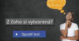 Z čoho si vytvorená?
