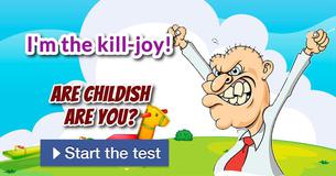 Are childish are you?