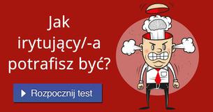 Jak irytujący/-a potrafisz być?