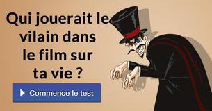 Qui jouerait le vilain dans le film sur ta vie ?
