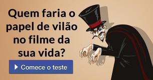 Quem faria o papel de vilão no filme da sua vida?