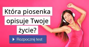 Która piosenka opisuje Twoje życie?