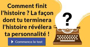 Comment finit l'histoire ? La façon dont tu terminera l'histoire révélera ta personnalité !