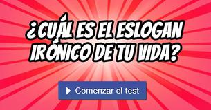 ¿Cuál es el eslogan irónico de tu vida?