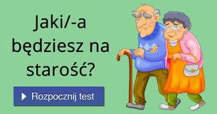 Jaki/-a będziesz na starość?