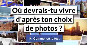 Où devrais-tu vivre d'après ton choix de photos ?