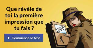 Que révèle de toi la première impression que tu fais ?