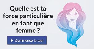 Quelle est ta force particulière en tant que femme ?