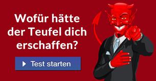 Wofür hätte der Teufel dich erschaffen?