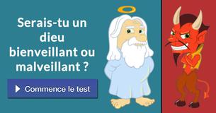 Serais-tu un dieu bienveillant ou malveillant ?