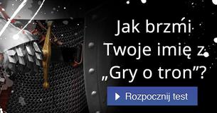 Jak brzmi Twoje imię z „Gry o tron”?