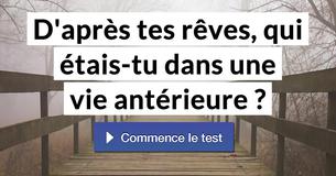 D'après tes rêves, qui étais-tu dans une vie antérieure ?