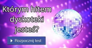 Którym hitem dyskoteki jesteś?