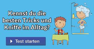 Kennst du die besten Tricks und Kniffe im Alltag? 