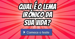 Qual é o lema irônico da sua vida?