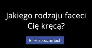 Jakiego rodzaju faceci Cię kręcą?