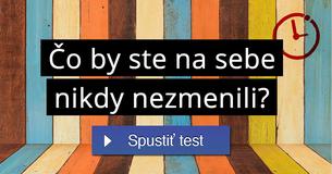 Čo by ste na sebe nikdy nezmenili?