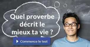 Quel proverbe décrit le mieux ta vie ?