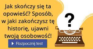Jak skończy się ta opowieść? Sposób, w jaki zakończysz tę historię, ujawni twoją osobowość!