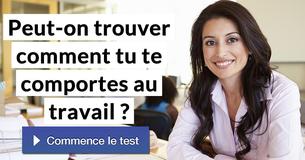 Peut-on trouver comment tu te comportes au travail ?