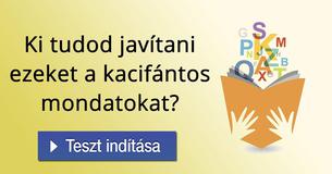 Ki tudod javítani ezeket a kacifántos mondatokat?