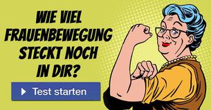 Wie viel Frauenbewegung steckt noch in Dir?