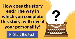 How does the story end? The way in which you complete this story, will reveal your personality!