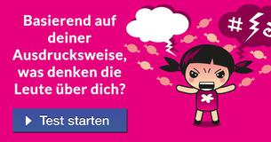 Basierend auf Deiner Ausdrucksweise, was denken die Leute über Dich?