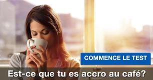 Est-ce que tu es accro au café?