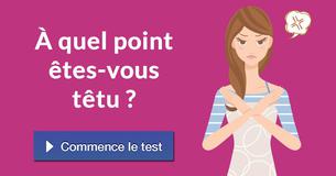 À quel point êtes-vous têtu ?